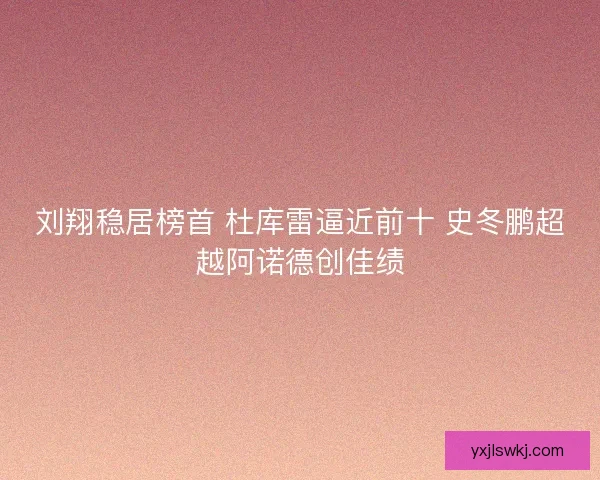 刘翔稳居榜首 杜库雷逼近前十 史冬鹏超越阿诺德创佳绩