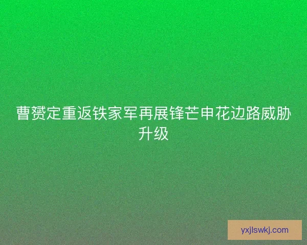 曹赟定重返铁家军再展锋芒申花边路威胁升级