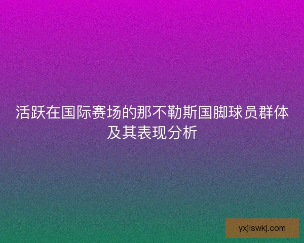 活跃在国际赛场的那不勒斯国脚球员群体及其表现分析